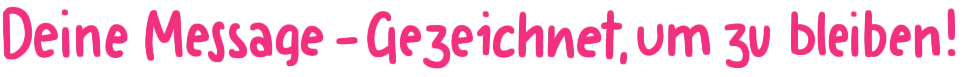 Deine Message - Gezeichnet, um zu bleiben